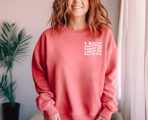 I Know Everything Happens For A Reason But What The F*ck Crewneck Sweatshirt