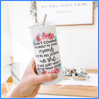 Don't Compare Yourself To Other Moms, We're All Losing Our Shit Tumbler