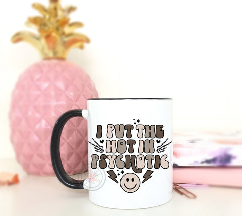 I Put The Hot In Psychotic Coffee Mug