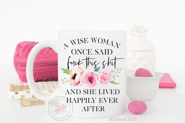 A Wise Woman Once Said “Fuck This Shit” And She Lived Happily Ever After Coffee Mug