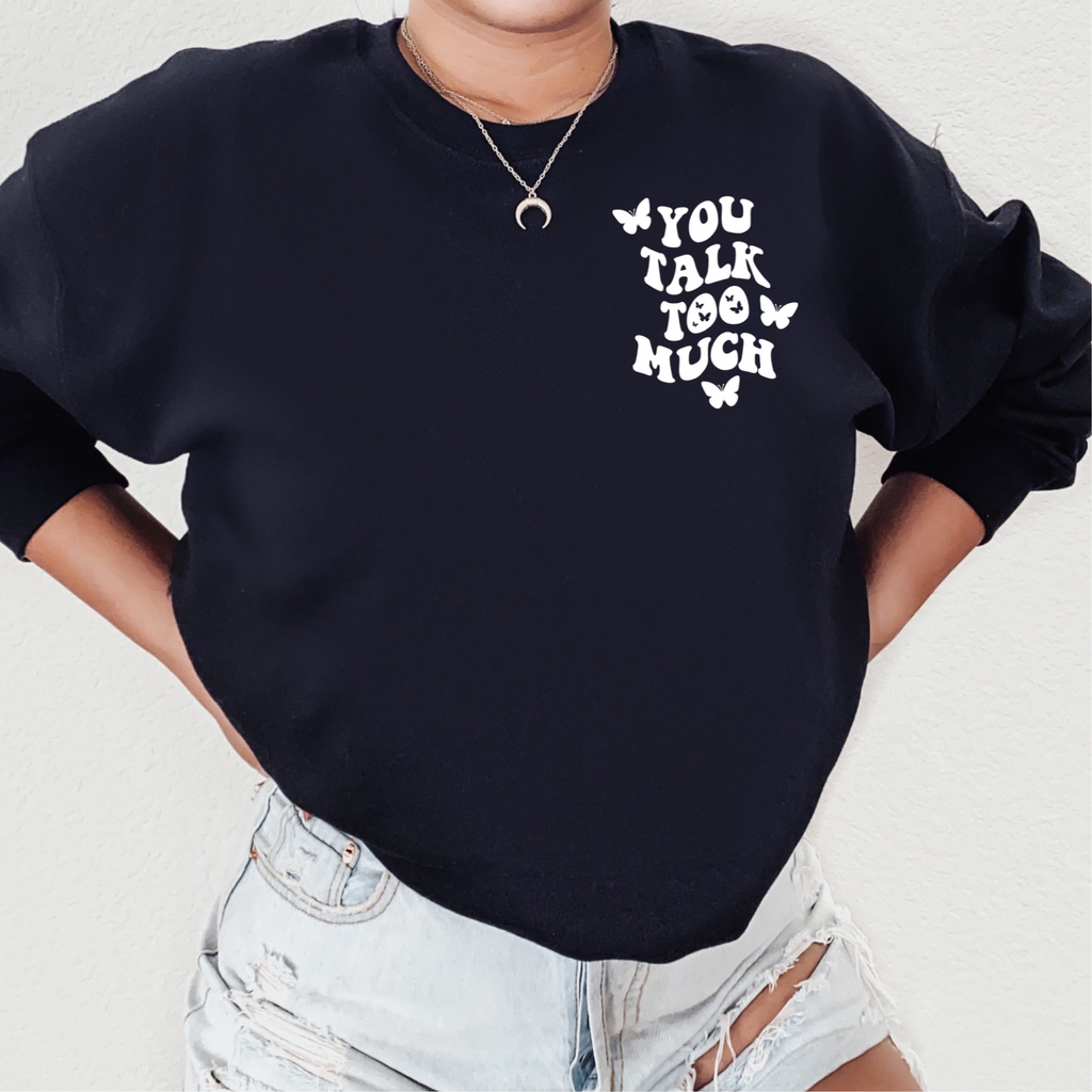You Talk Too Much Crewneck Sweatshirt