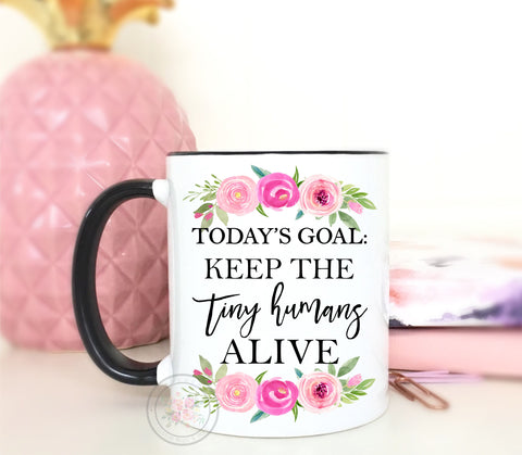 Today's Goal: Keep The Tiny Humans Alive Coffee Mug