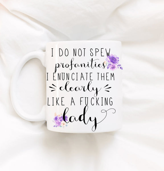 I Do Not Spew Profanities, I Enunciate Them Clearly Like A Fucking Lady Coffee Mug