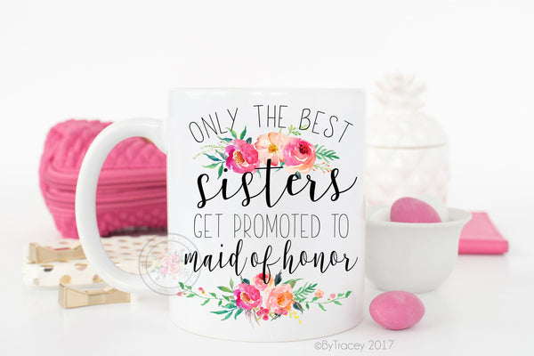 Only The Best Sisters Get Promoted To Maid Of Honor Coffee Mug