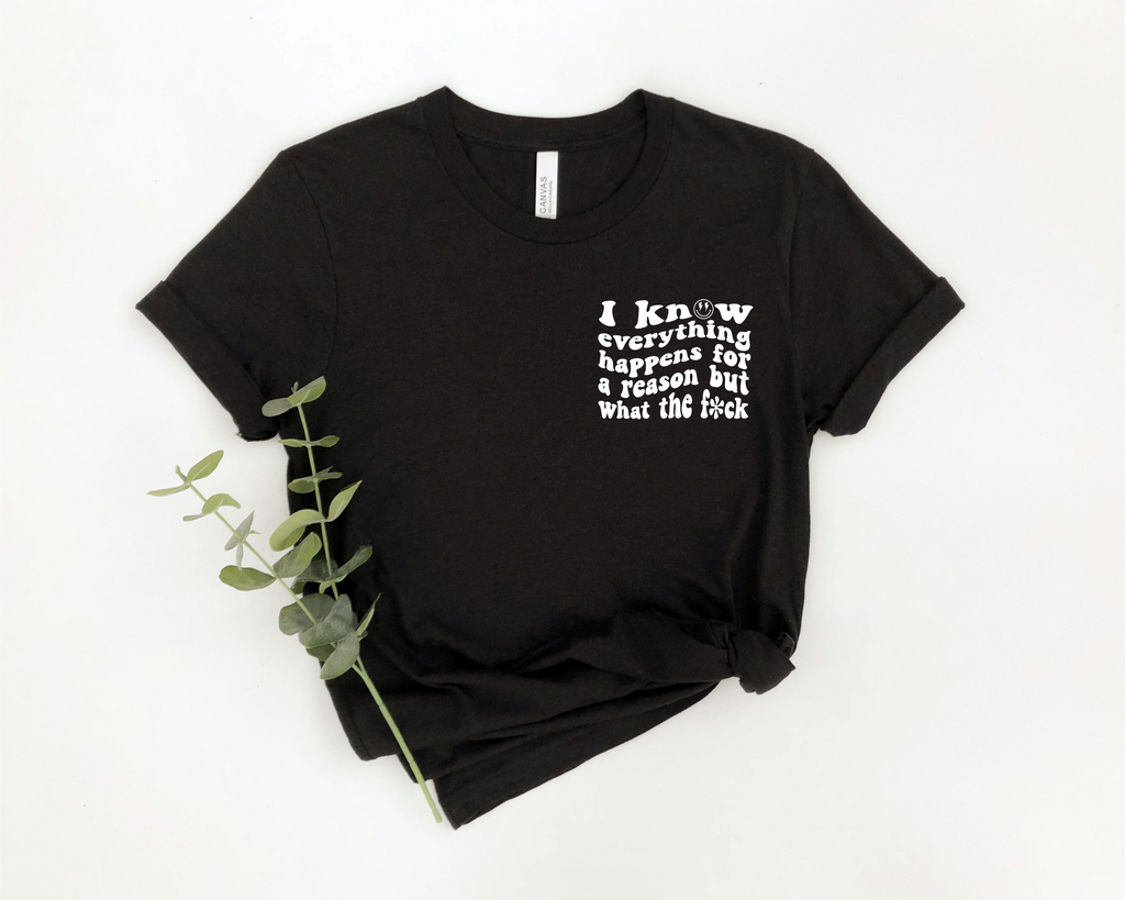 I Know Everything Happens For A Reason But What The Fuck Crewneck Tshirt