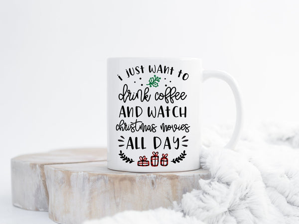 I Just Want To Drink Coffee And Watch Christmas Movies All Day Coffee Mug