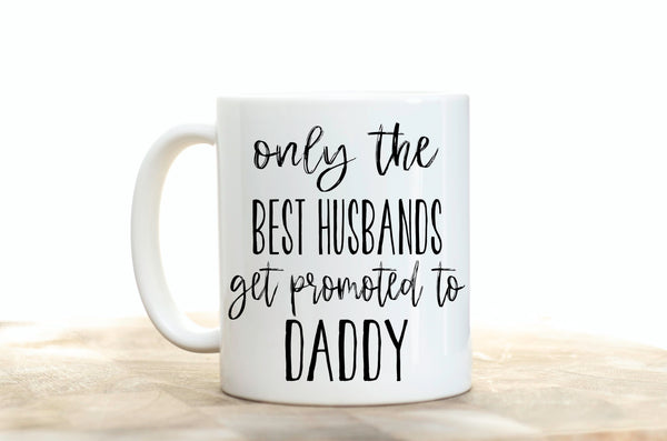 Only The Best Husbands Get Promoted To Daddy. Father's Day Mug