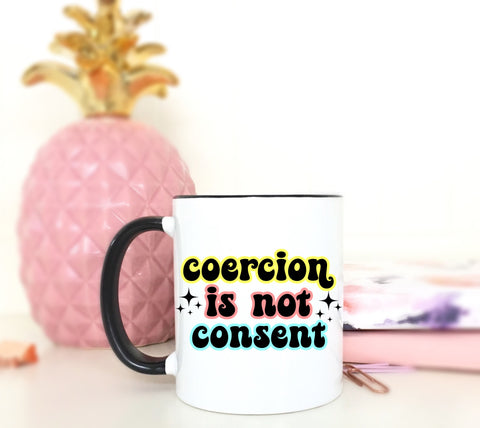 Coercion Is Not Consent Coffee Mug