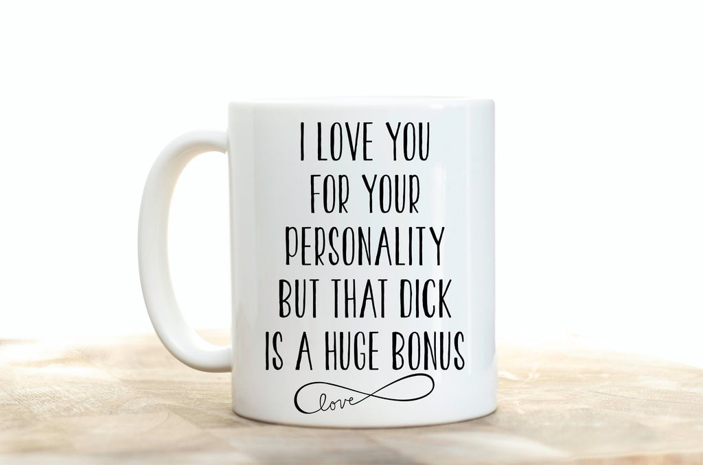I Love You For Your Personality But That Dick Is A Huge Bonus Coffee Mug
