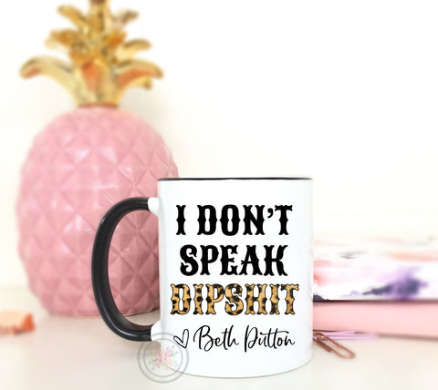 I Don't Speak Dipshit. Beth Dutton Coffee Mug. Yellowstone Coffee Mug