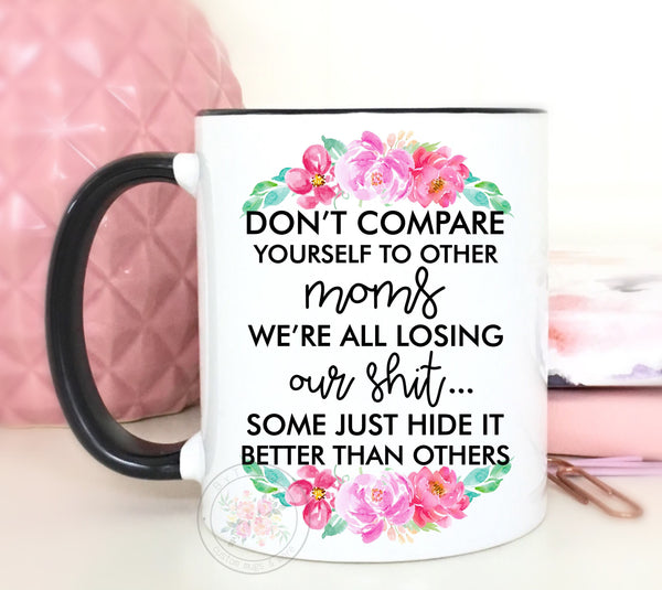 Don't Compare Yourself To Other Moms, We're All Losing Our Sh*t. Some Just Hide It Better Than Others