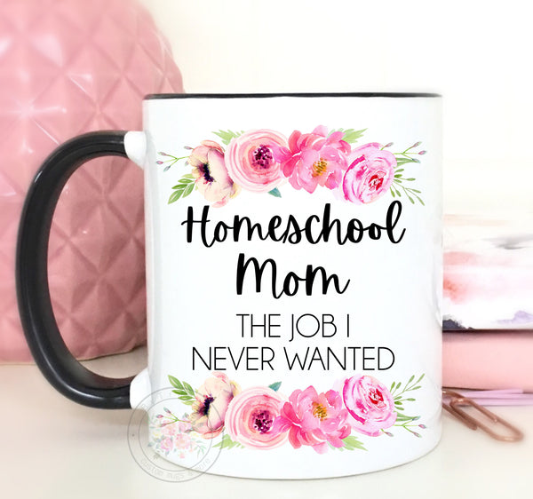 Homeschool Mom, The Job I Never Wanted Coffee Mug