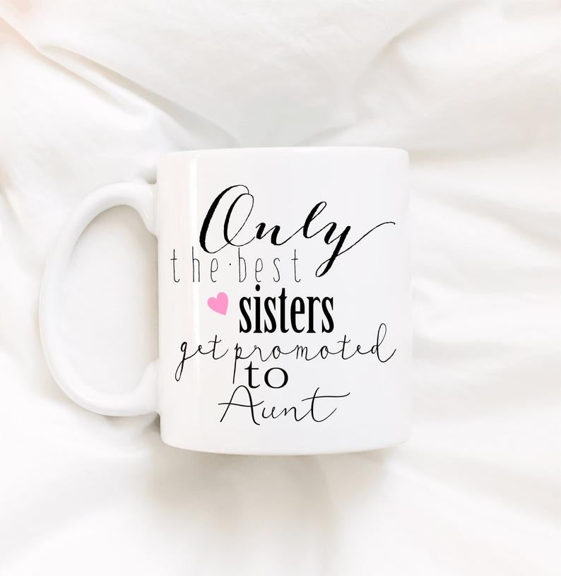 Only The Best Sisters Get Promoted To Aunt Mug