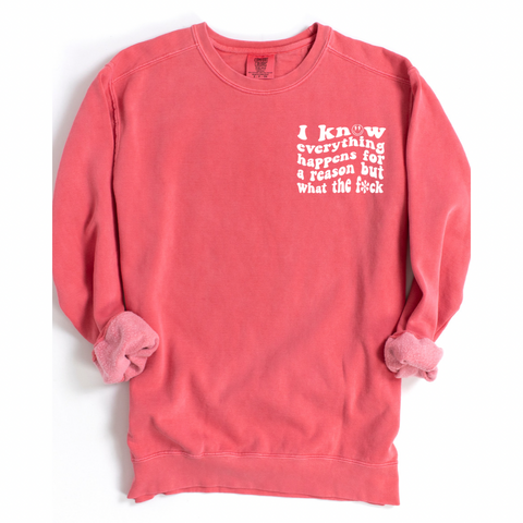 I Know Everything Happens For A Reason But What The F*ck Crewneck Sweatshirt