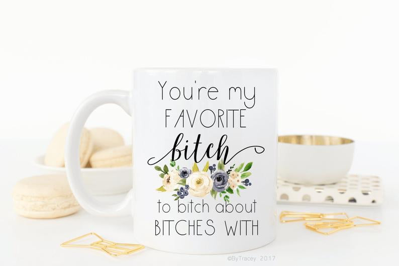 You’re My Favorite Bitch To Bitch About Bitches With Coffee Mug