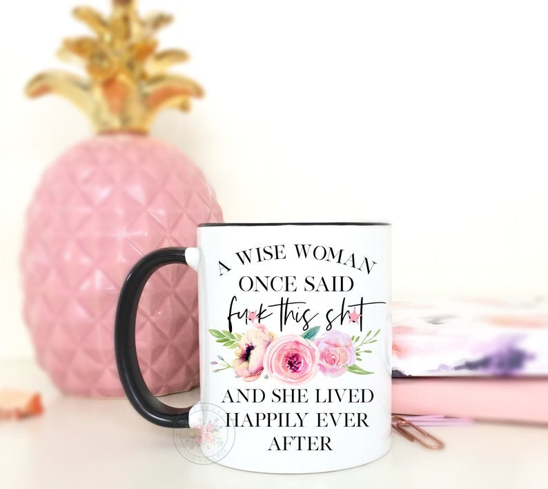 A Wise Woman Once Said “Fuck This Shit” And She Lived Happily Ever After Coffee Mug