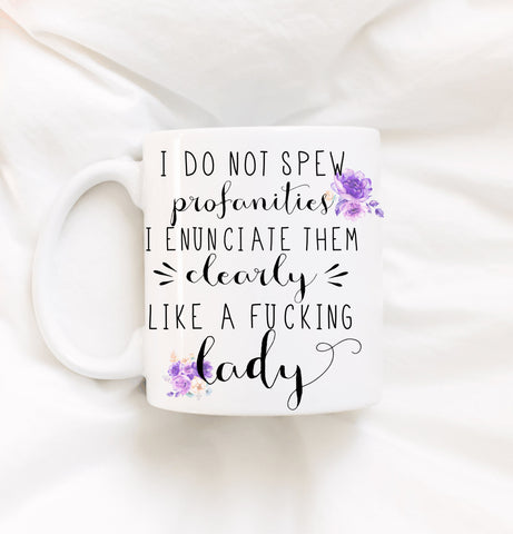 I Do Not Spew Profanities, I Enunciate Them Clearly Like A Fucking Lady Coffee Mug