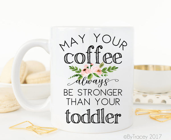 May Your Coffee Always Be Stronger Than Your Toddler Coffee Mug