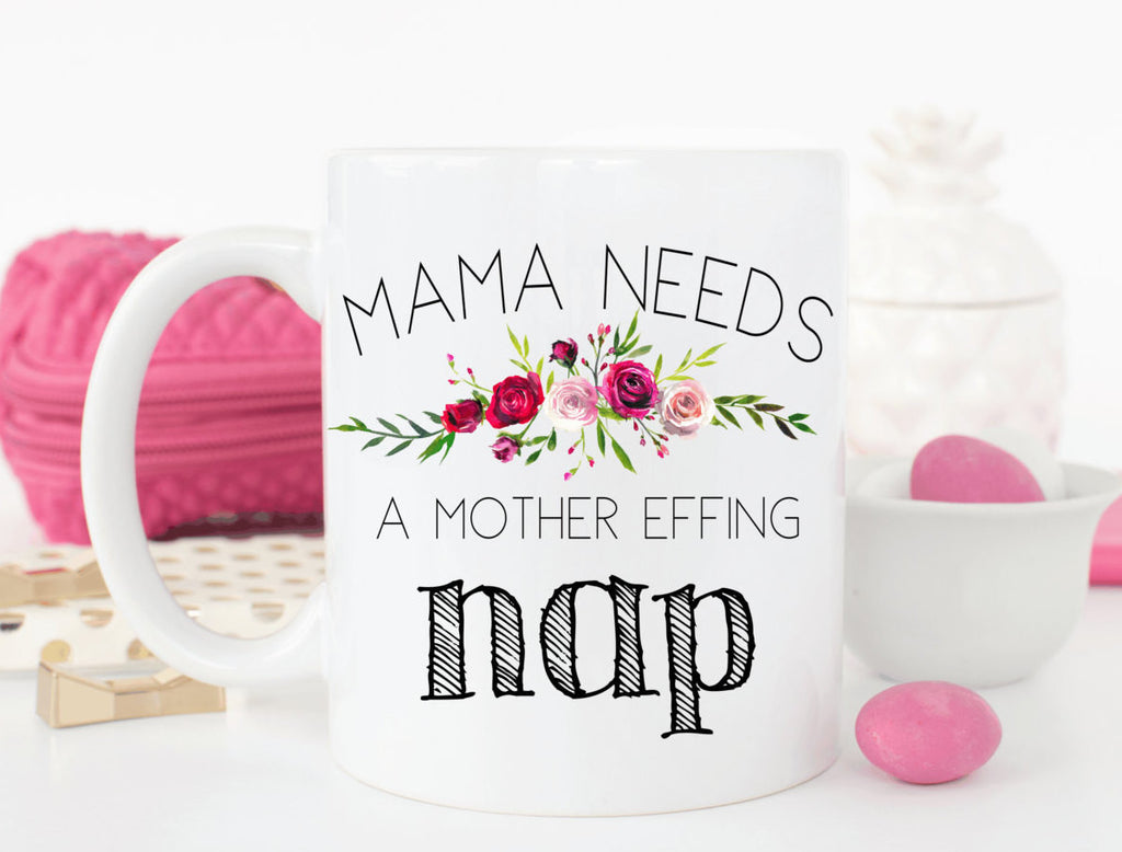 Mama needs a mother effing nap coffee mug