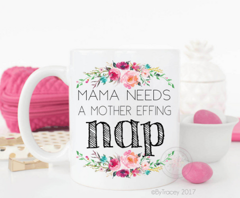 Mama needs a mother effing nap coffee mug