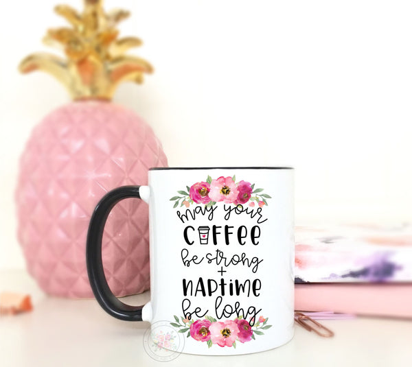 May Your Coffee Be Strong + Naptime Be Long Coffee Mug