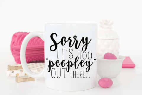 Sorry It's Too Peopley Out There Coffee Mug