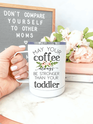 May Your Coffee Always Be Stronger Than Your Toddler Everywhere Tumbler